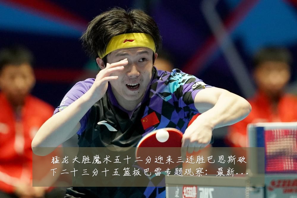 猛龙大胜魔术五十二分迎来三连胜巴恩斯砍下二十三分十五篮板巴雷专题观察：最新赛事动态与深度分析
