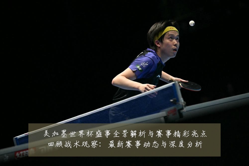 美加墨世界杯盛事全景解析与赛事精彩亮点回顾战术观察:最新赛事动态与深度分析